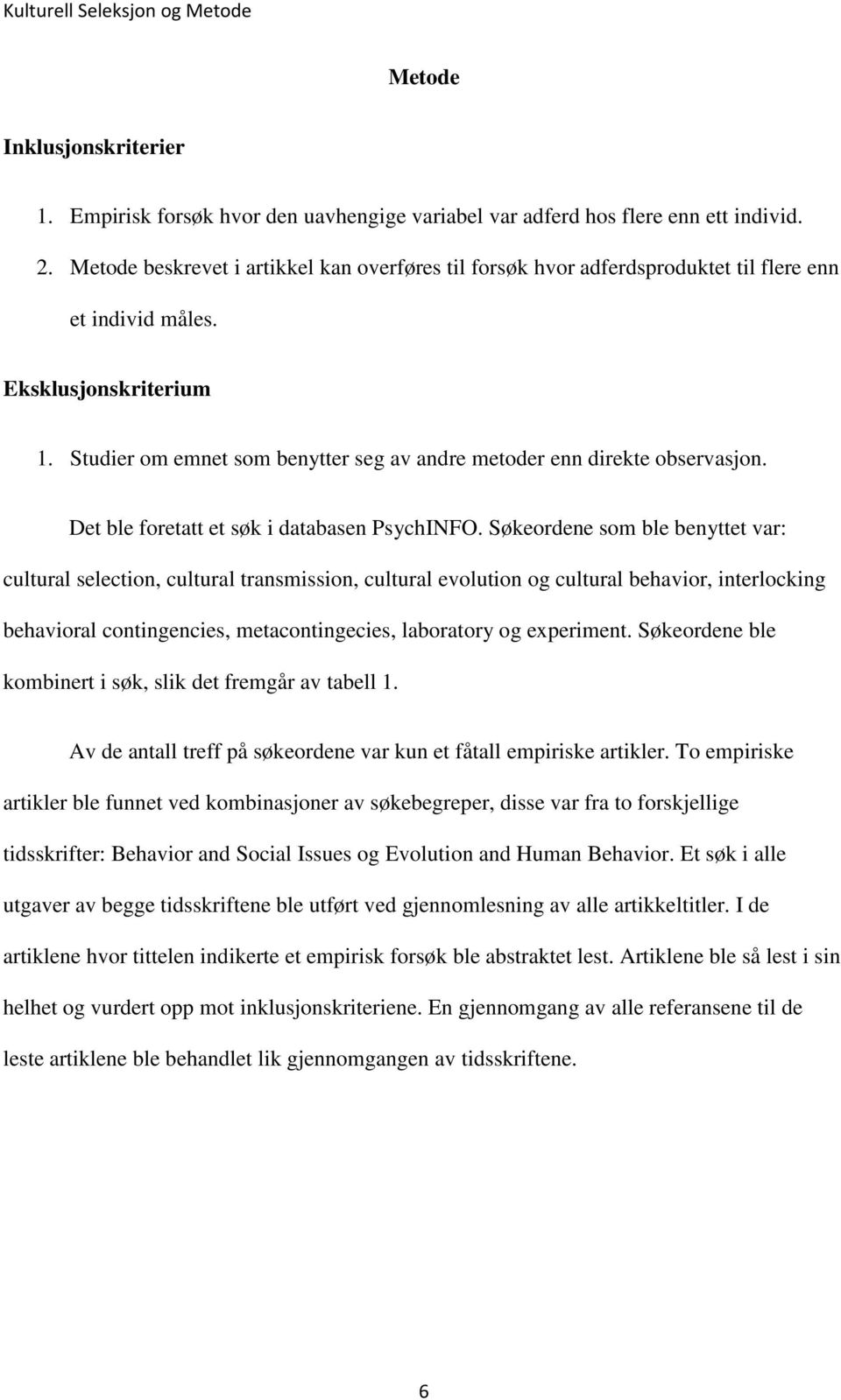 Studier om emnet som benytter seg av andre metoder enn direkte observasjon. Det ble foretatt et søk i databasen PsychINFO.