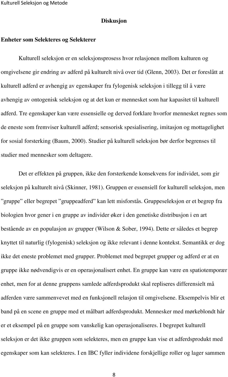 Det er foreslått at kulturell adferd er avhengig av egenskaper fra fylogenisk seleksjon i tillegg til å være avhengig av ontogenisk seleksjon og at det kun er mennesket som har kapasitet til