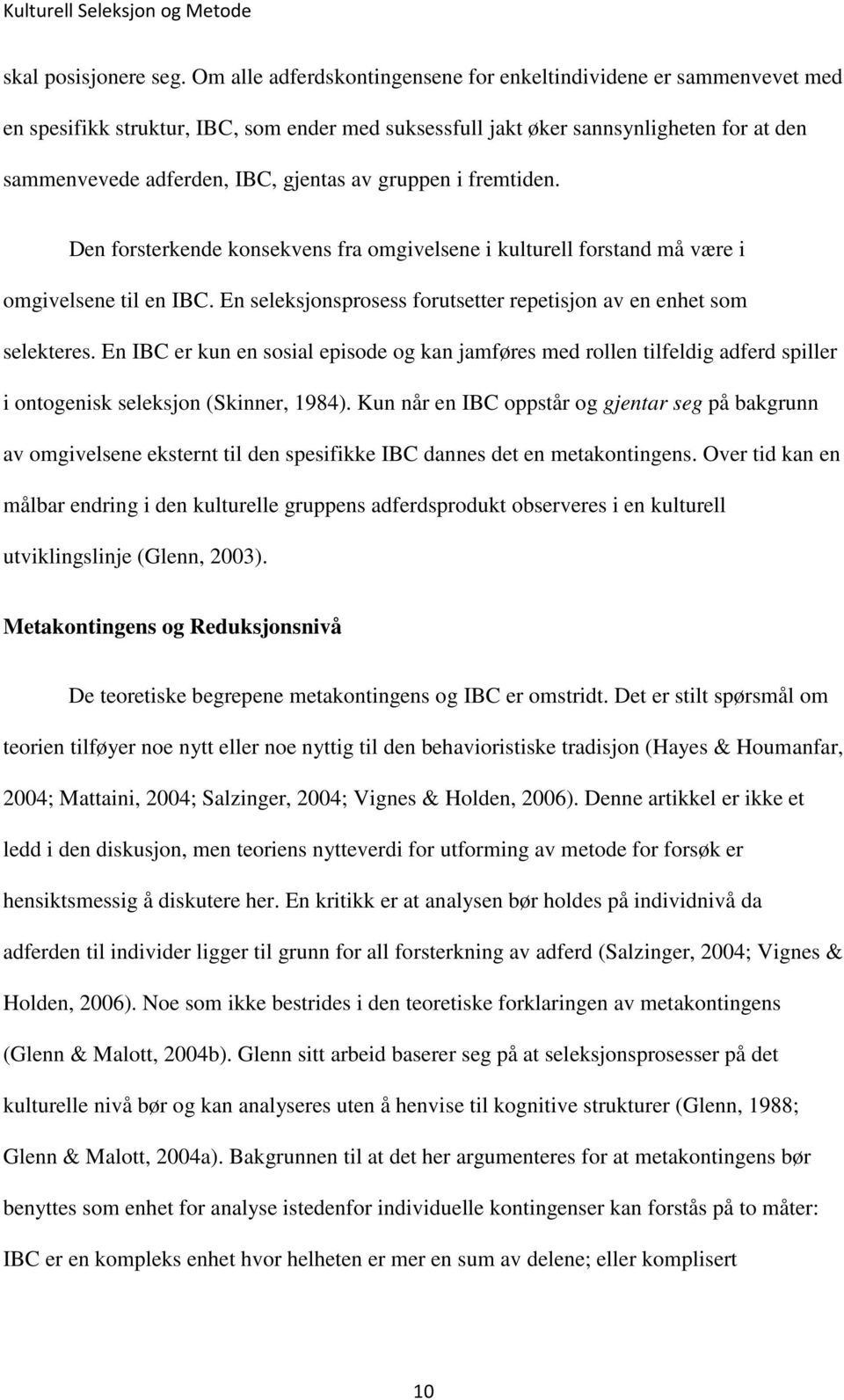 gruppen i fremtiden. Den forsterkende konsekvens fra omgivelsene i kulturell forstand må være i omgivelsene til en IBC. En seleksjonsprosess forutsetter repetisjon av en enhet som selekteres.