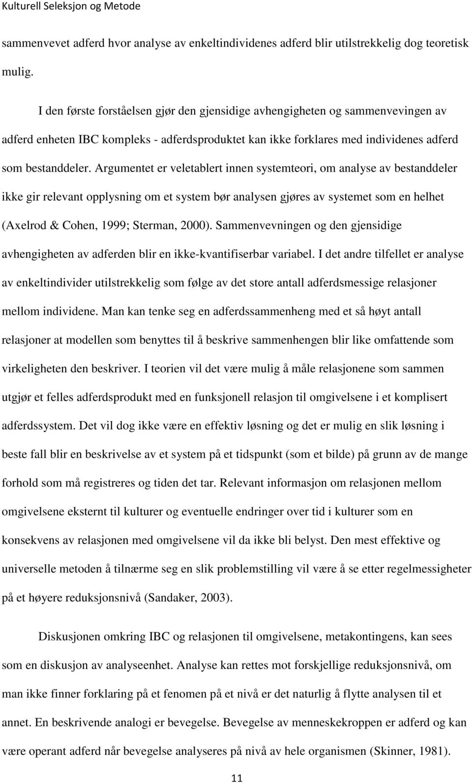 Argumentet er veletablert innen systemteori, om analyse av bestanddeler ikke gir relevant opplysning om et system bør analysen gjøres av systemet som en helhet (Axelrod & Cohen, 1999; Sterman, 2000).