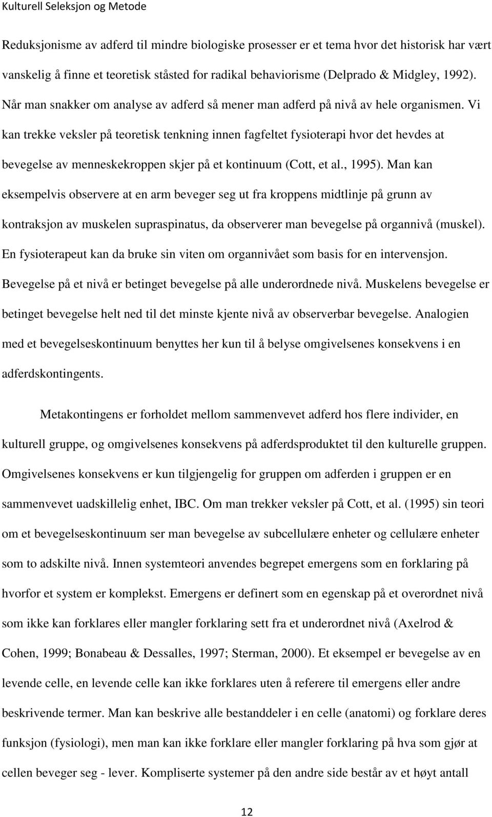 Vi kan trekke veksler på teoretisk tenkning innen fagfeltet fysioterapi hvor det hevdes at bevegelse av menneskekroppen skjer på et kontinuum (Cott, et al., 1995).