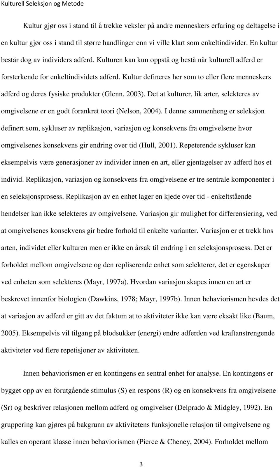 Kultur defineres her som to eller flere menneskers adferd og deres fysiske produkter (Glenn, 2003). Det at kulturer, lik arter, selekteres av omgivelsene er en godt forankret teori (Nelson, 2004).