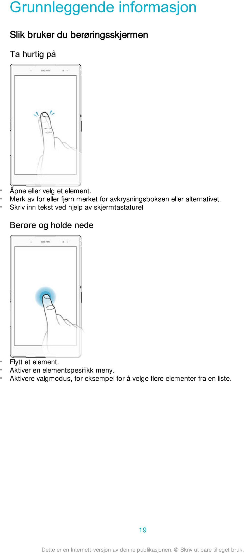 Skriv inn tekst ved hjelp av skjermtastaturet Berøre og holde nede Flytt et element.