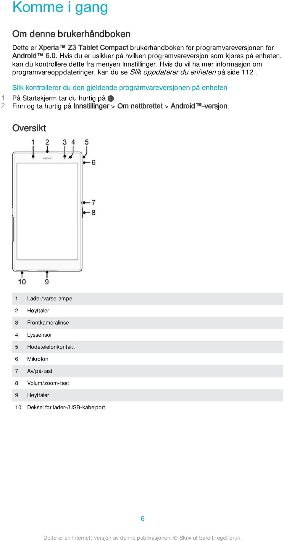 Hvis du vil ha mer informasjon om programvareoppdateringer, kan du se Slik oppdaterer du enheten på side 112.