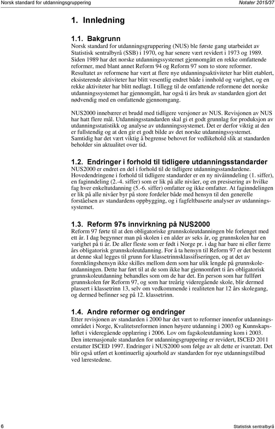 Resultatet av reformene har vært at flere nye utdanningsaktiviteter har blitt etablert, eksisterende aktiviteter har blitt vesentlig endret både i innhold og varighet, og en rekke aktiviteter har