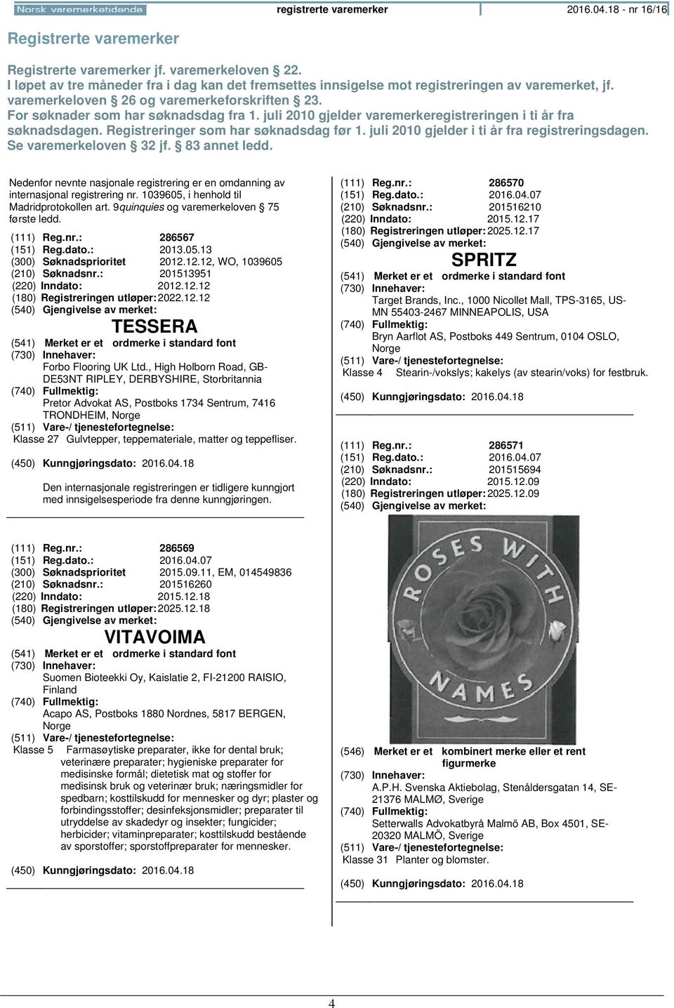 juli 2010 gjelder varemerkeregistreringen i ti år fra søknadsdagen. Registreringer som har søknadsdag før 1. juli 2010 gjelder i ti år fra registreringsdagen. Se varemerkeloven 32 jf. 83 annet ledd.