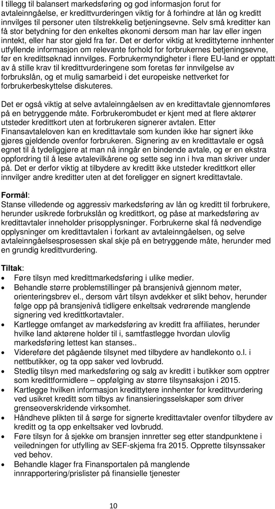 Det er derfor viktig at kredittyterne innhenter utfyllende informasjon om relevante forhold for forbrukernes betjeningsevne, før en kredittsøknad innvilges.