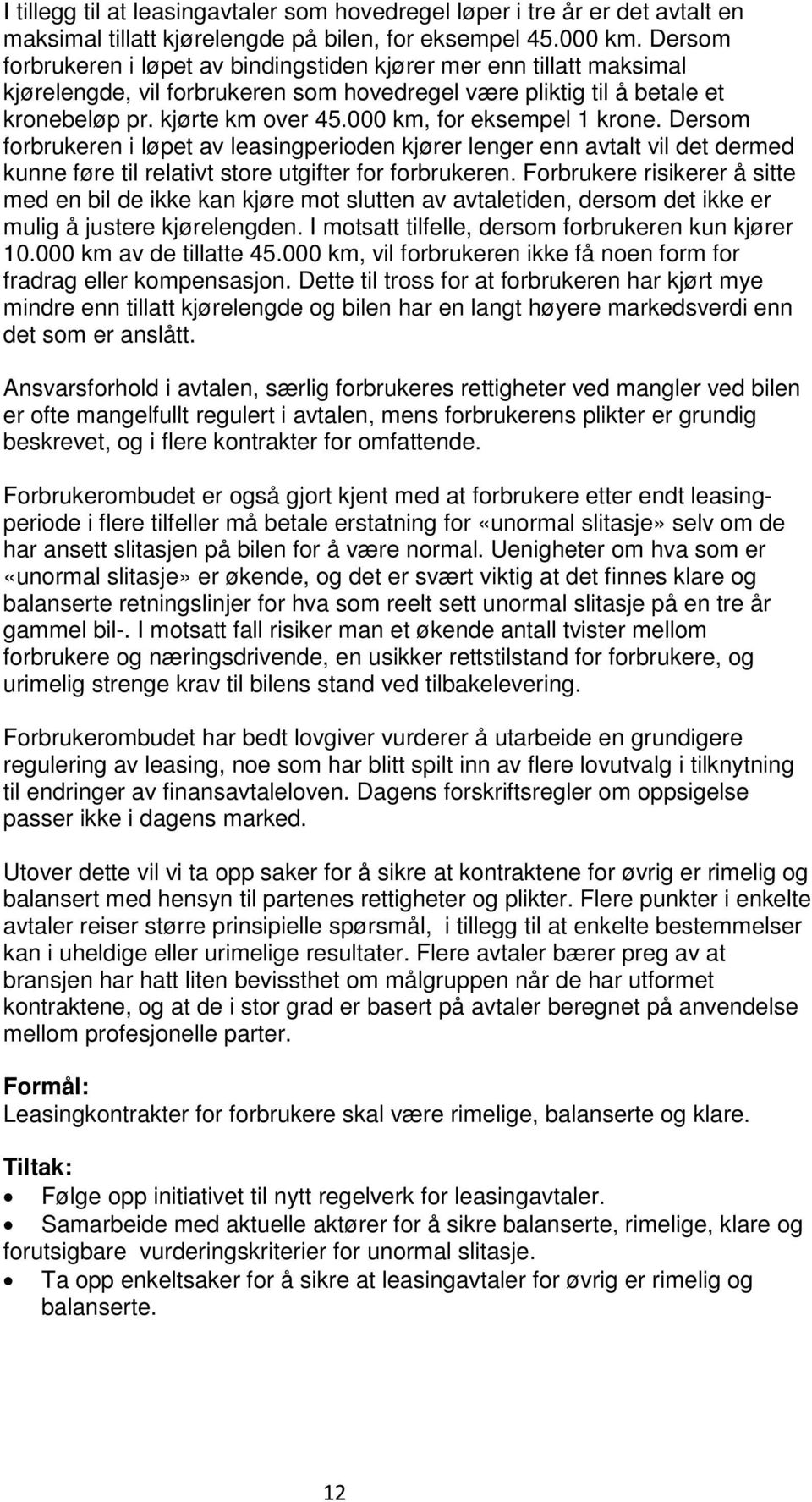 000 km, for eksempel 1 krone. Dersom forbrukeren i løpet av leasingperioden kjører lenger enn avtalt vil det dermed kunne føre til relativt store utgifter for forbrukeren.