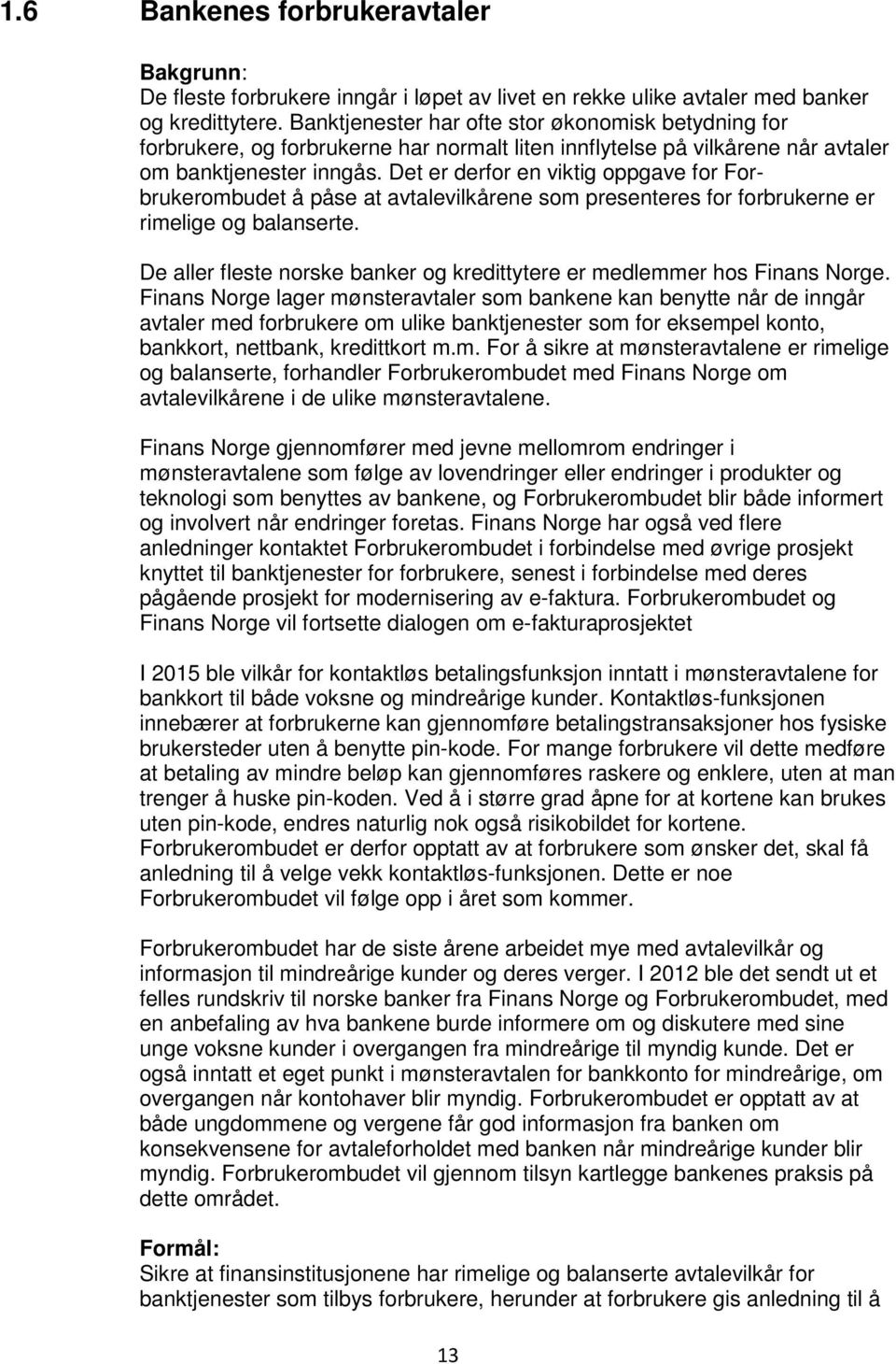 Det er derfor en viktig oppgave for Forbrukerombudet å påse at avtalevilkårene som presenteres for forbrukerne er rimelige og balanserte.