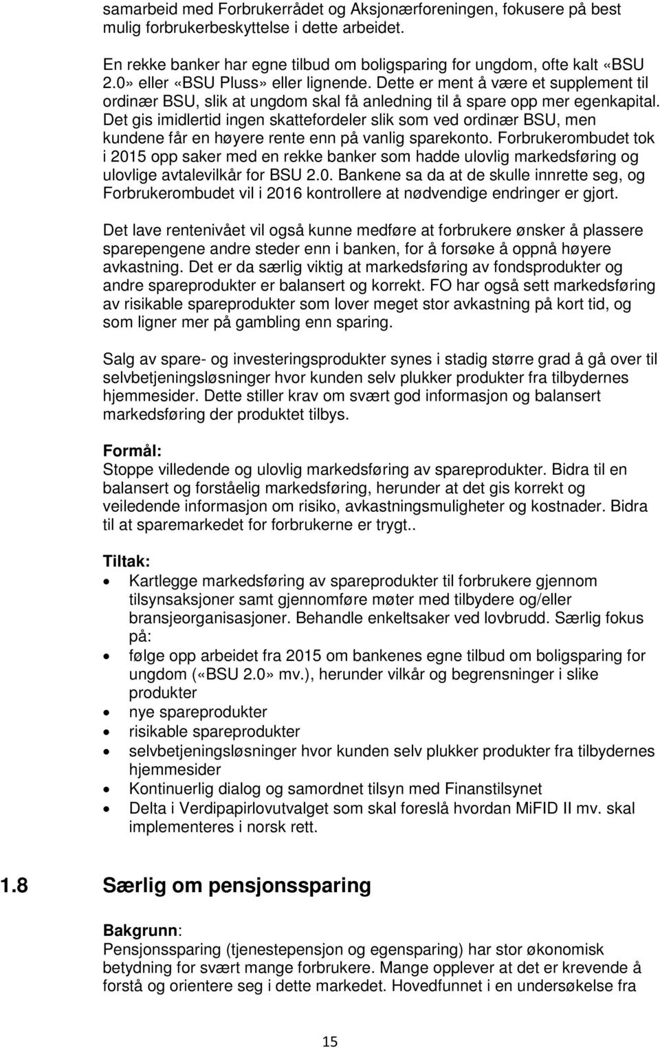 Det gis imidlertid ingen skattefordeler slik som ved ordinær BSU, men kundene får en høyere rente enn på vanlig sparekonto.