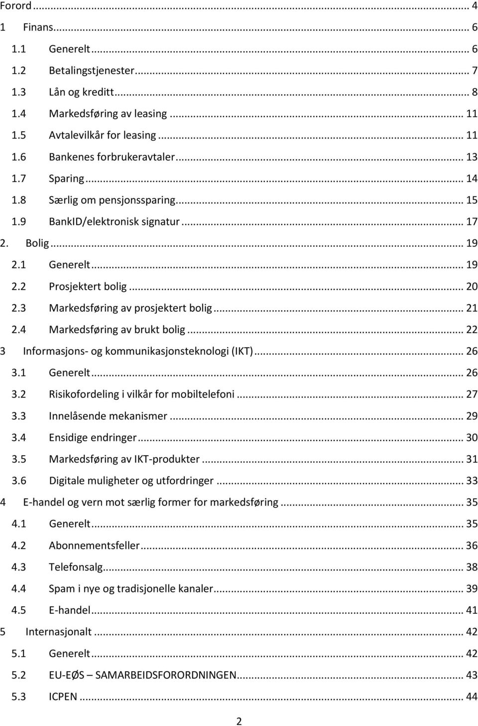 .. 21 2.4 Markedsføring av brukt bolig... 22 3 Informasjons- og kommunikasjonsteknologi (IKT)... 26 3.1 Generelt... 26 3.2 Risikofordeling i vilkår for mobiltelefoni... 27 3.3 Innelåsende mekanismer.