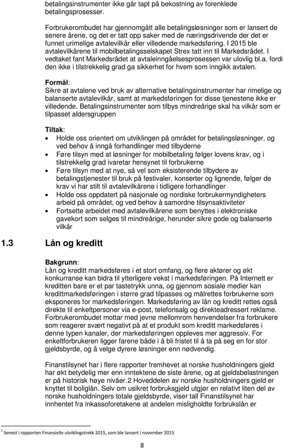 markedsføring. I 2015 ble avtalevilkårene til mobilbetalingsselskapet Strex tatt inn til Markedsrådet. I vedtaket fant Markedsrådet at avtaleinngåelsesprosessen var ulovlig bl.a. fordi den ikke i tilstrekkelig grad ga sikkerhet for hvem som inngikk avtalen.