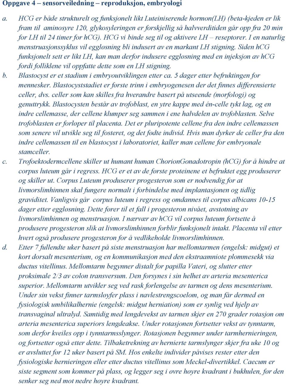 timer for hcg). HCG vi binde seg til og aktivere LH reseptorer. I en naturlig menstruasjonssyklus vil eggløsning bli indusert av en markant LH stigning.