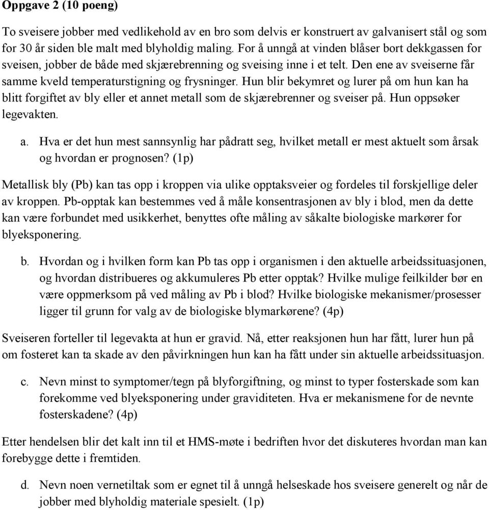 Hun blir bekymret og lurer på om hun kan ha blitt forgiftet av bly eller et annet metall som de skjærebrenner og sveiser på. Hun oppsøker legevakten. a. Hva er det hun mest sannsynlig har pådratt seg, hvilket metall er mest aktuelt som årsak og hvordan er prognosen?