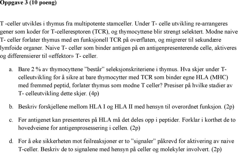 Naive T- celler som binder antigen på en antigenpresenterende celle, aktiveres og differensierer til «effektor» T- celler. a. Bare 2 % av thymocyttene består seleksjonskriteriene i thymus.