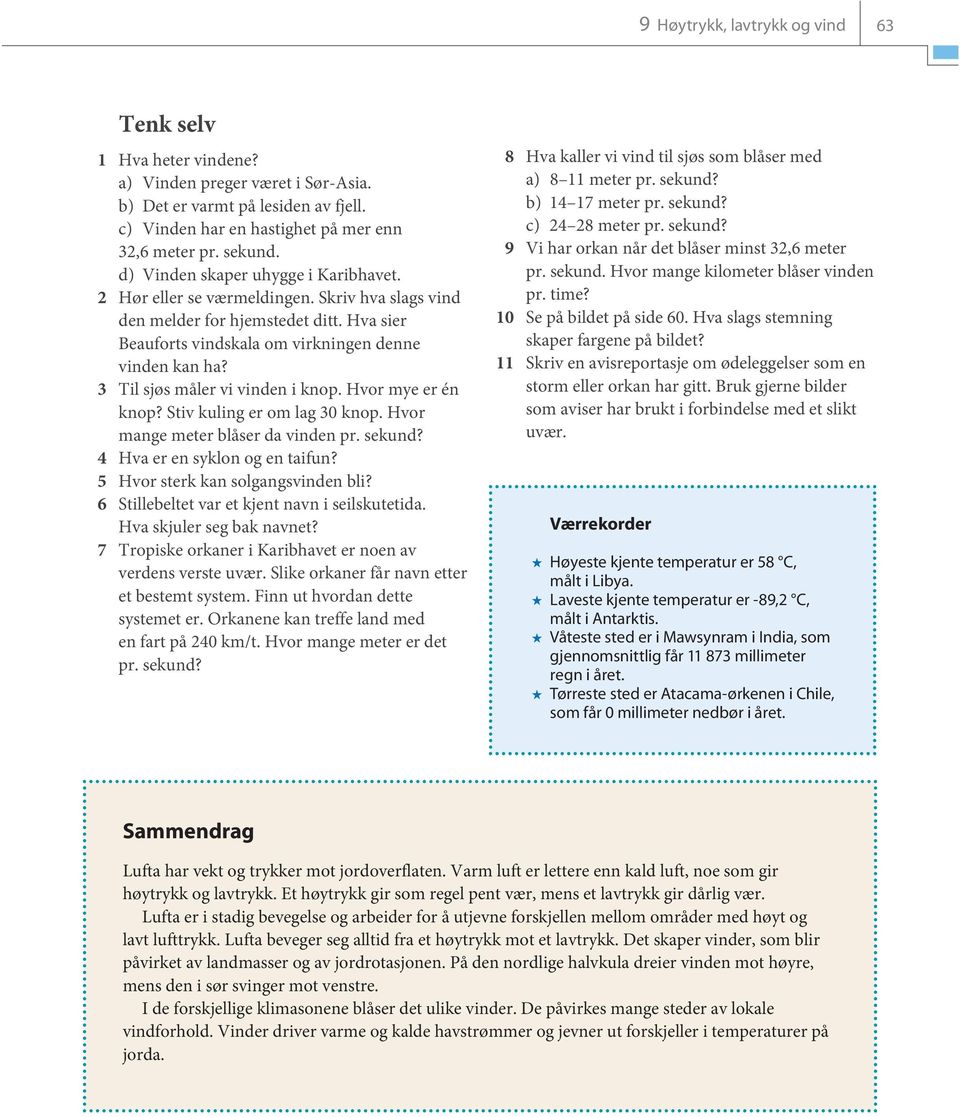 3 Til sjøs måler vi vinden i knop. Hvor mye er én knop? Stiv kuling er om lag 30 knop. Hvor mange meter blåser da vinden pr. sekund? 4 Hva er en syklon og en taifun?