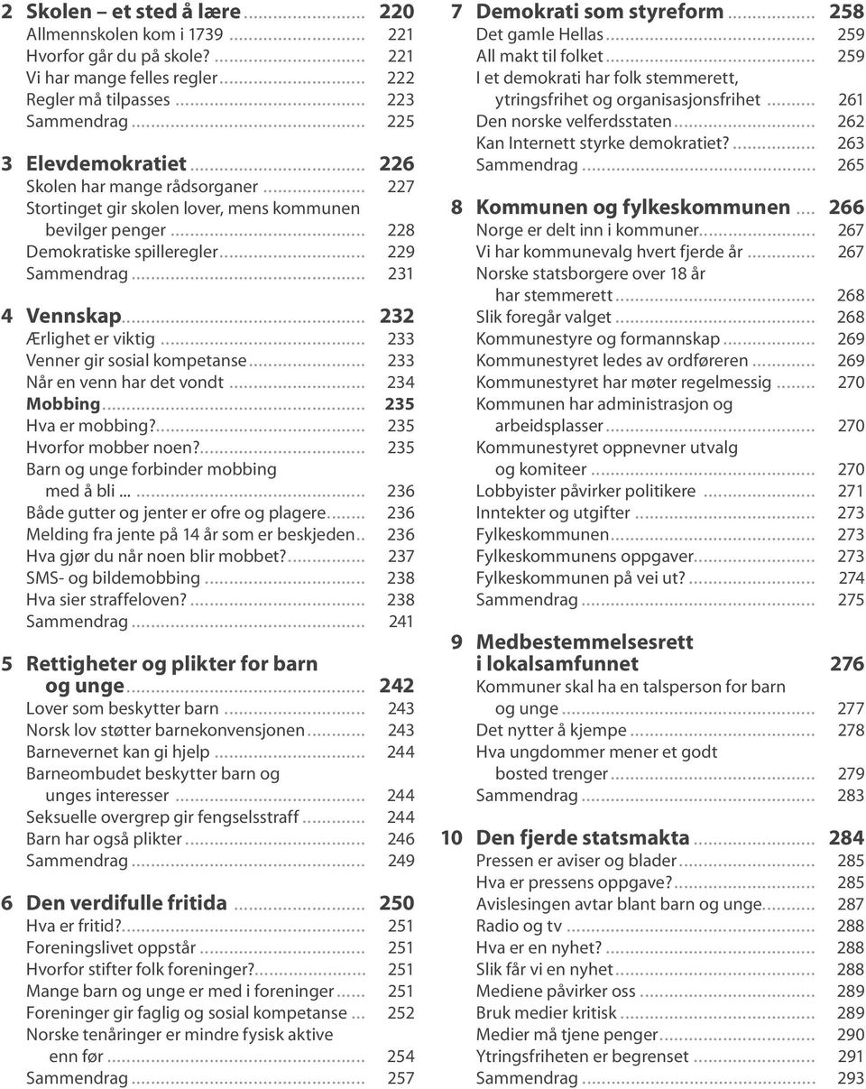 .. 233 Venner gir sosial kompetanse... 233 Når en venn har det vondt... 234 Mobbing... 235 Hva er mobbing?... 235 Hvorfor mobber noen?... 235 Barn og unge forbinder mobbing med å bli.