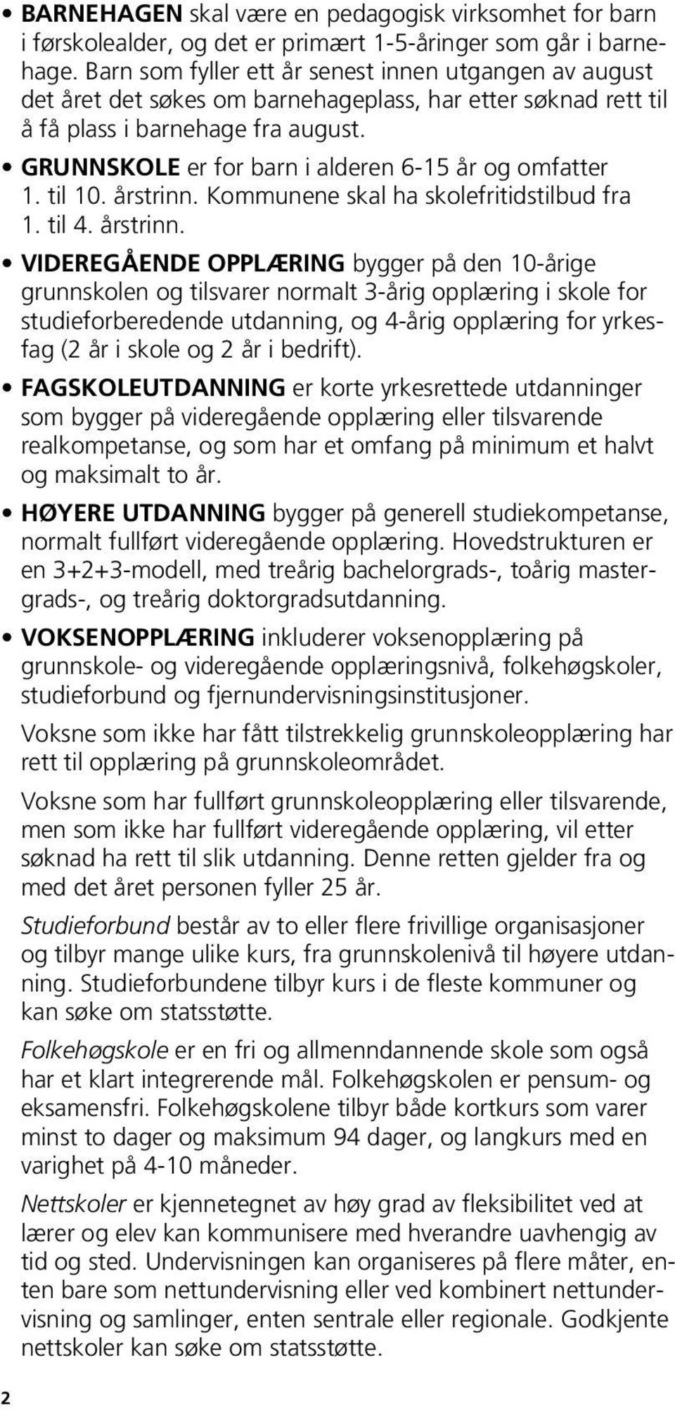 GRUNNSKOLE er for barn i alderen 6-5 år og omfatter. til. årstrinn.