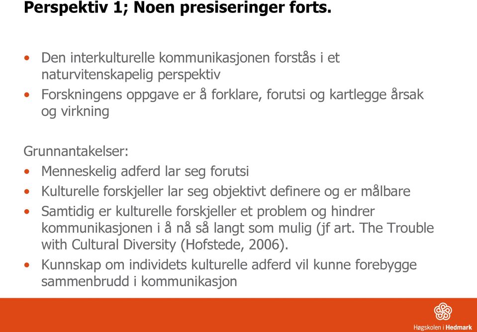 årsak og virkning Grunnantakelser: Menneskelig adferd lar seg forutsi Kulturelle forskjeller lar seg objektivt definere og er målbare