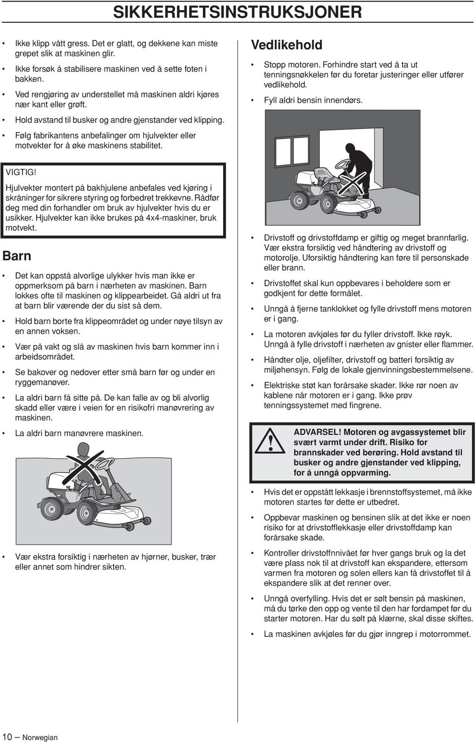 Følg fabrikantens anbefalinger om hjulvekter eller motvekter for å øke maskinens stabilitet. Vedlikehold Stopp motoren.