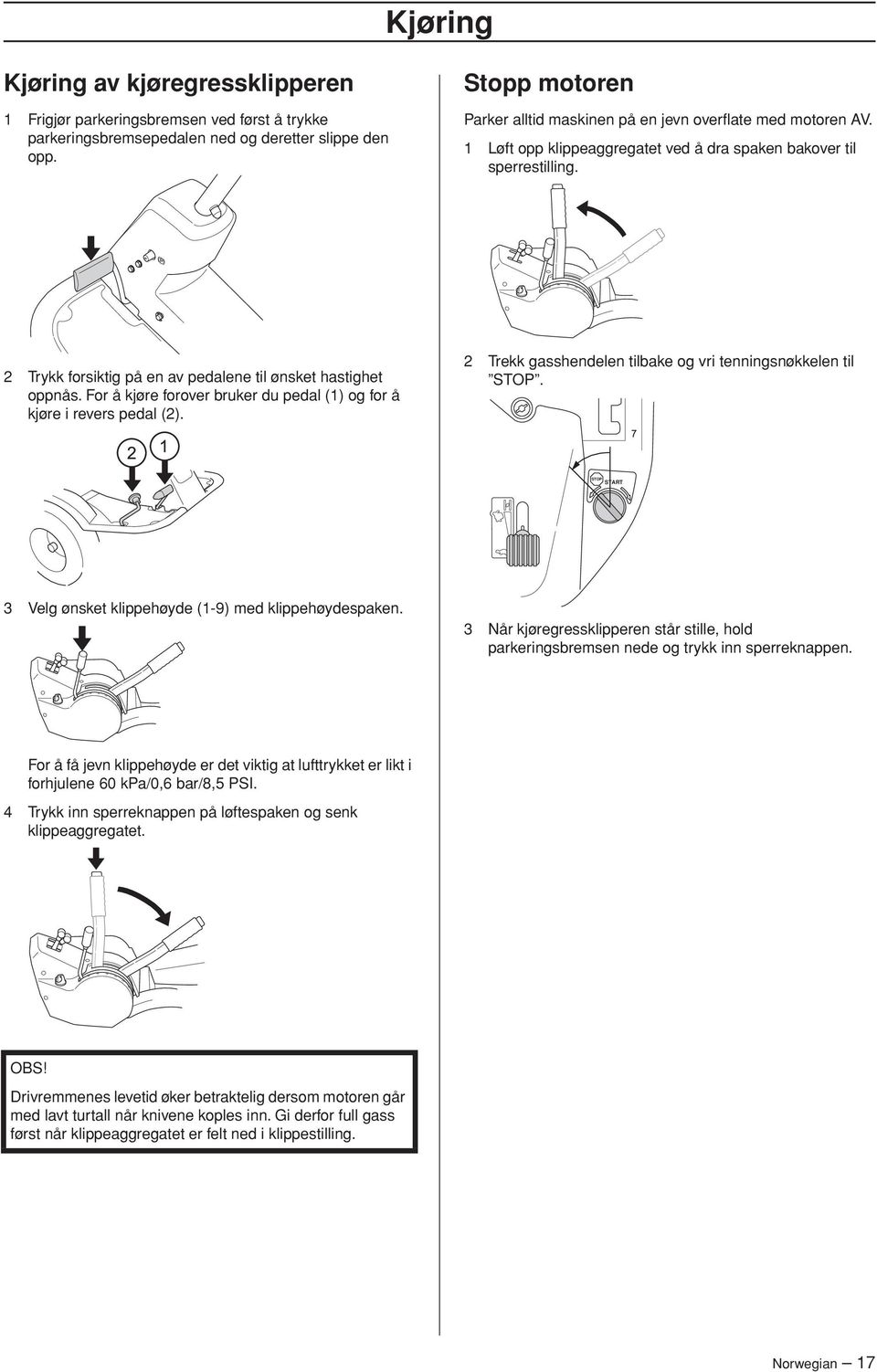 2 Trykk forsiktig på en av pedalene til ønsket hastighet oppnås. For å kjøre forover bruker du pedal (1) og for å kjøre i revers pedal (2).