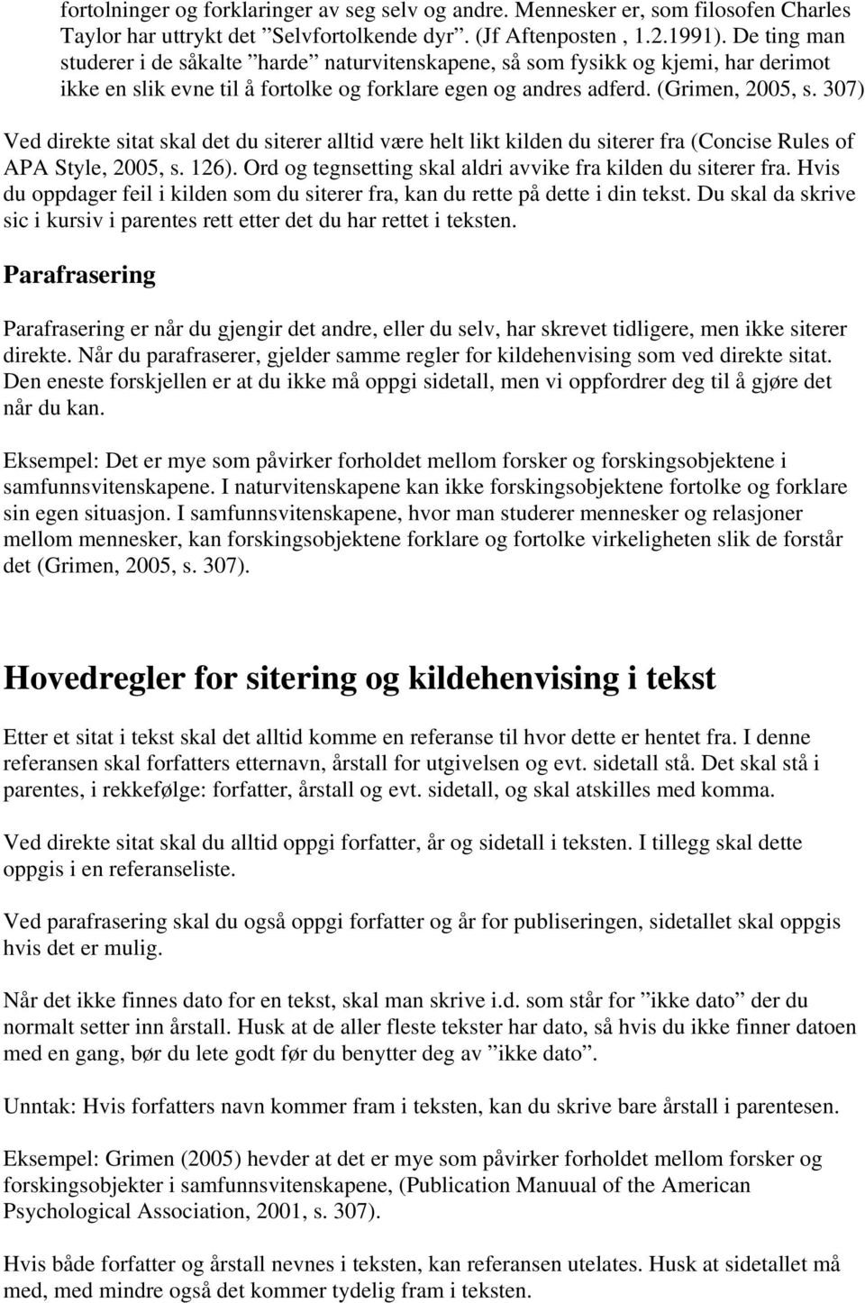 307) Ved direkte sitat skal det du siterer alltid være helt likt kilden du siterer fra (Concise Rules of APA Style, 2005, s. 126). Ord og tegnsetting skal aldri avvike fra kilden du siterer fra.