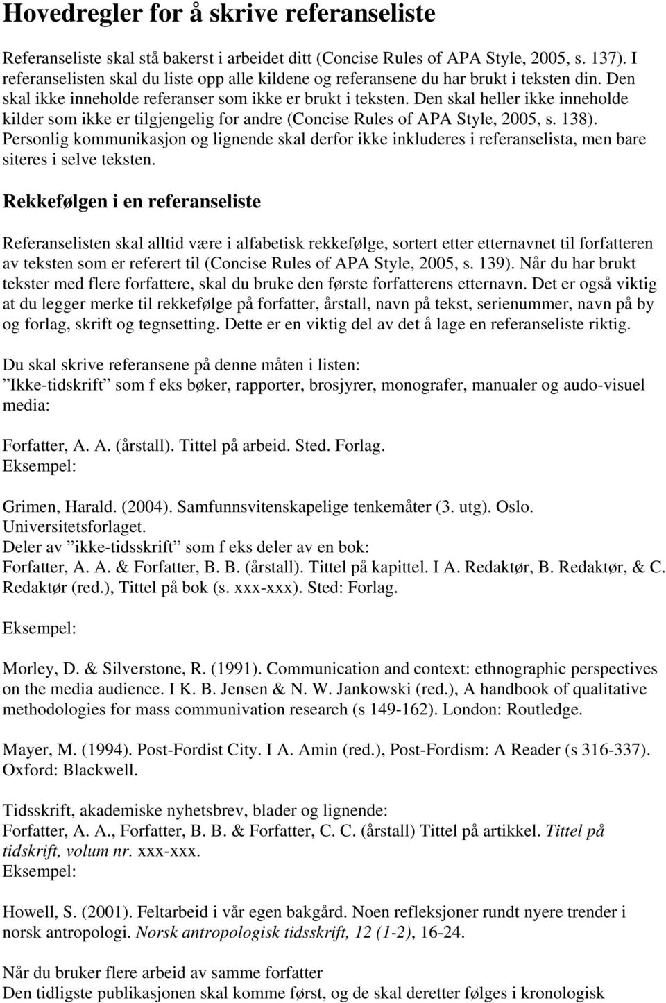 Den skal heller ikke inneholde kilder som ikke er tilgjengelig for andre (Concise Rules of APA Style, 2005, s. 138).