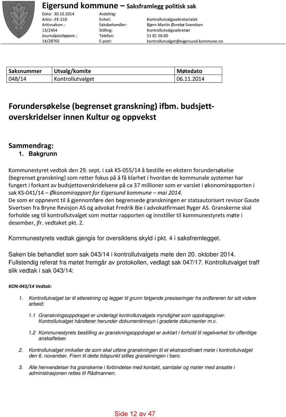 no Saksnummer Utvalg/komite Møtedato 048/14 Kontrollutvalget 06.11.2014 Forundersøkelse (begrenset granskning) ifbm. budsjettoverskridelser innen Kultur og oppvekst Sammendrag: 1.