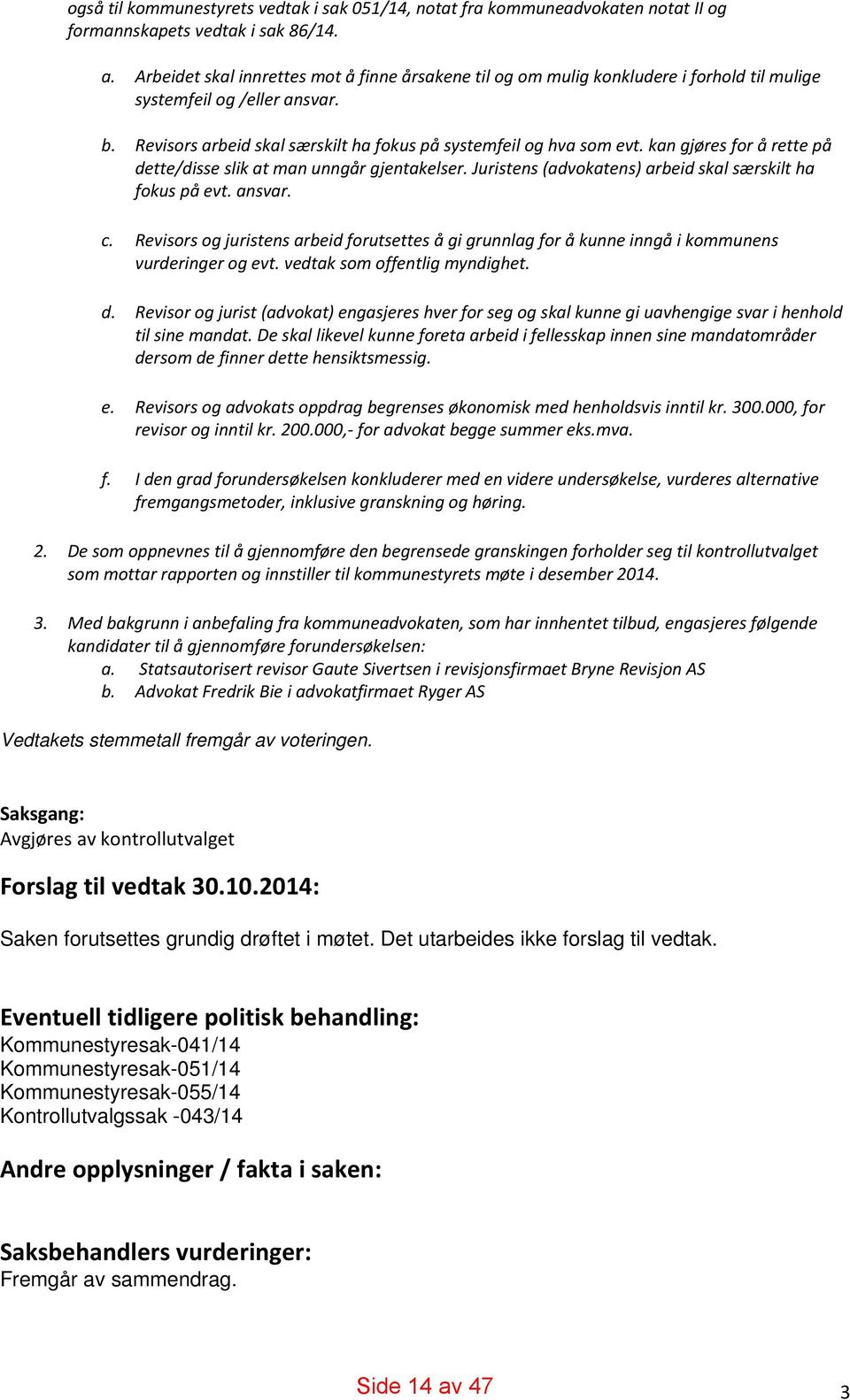 kan gjøres for å rette på dette/disse slik at man unngår gjentakelser. Juristens (advokatens) arbeid skal særskilt ha fokus på evt. ansvar. c.