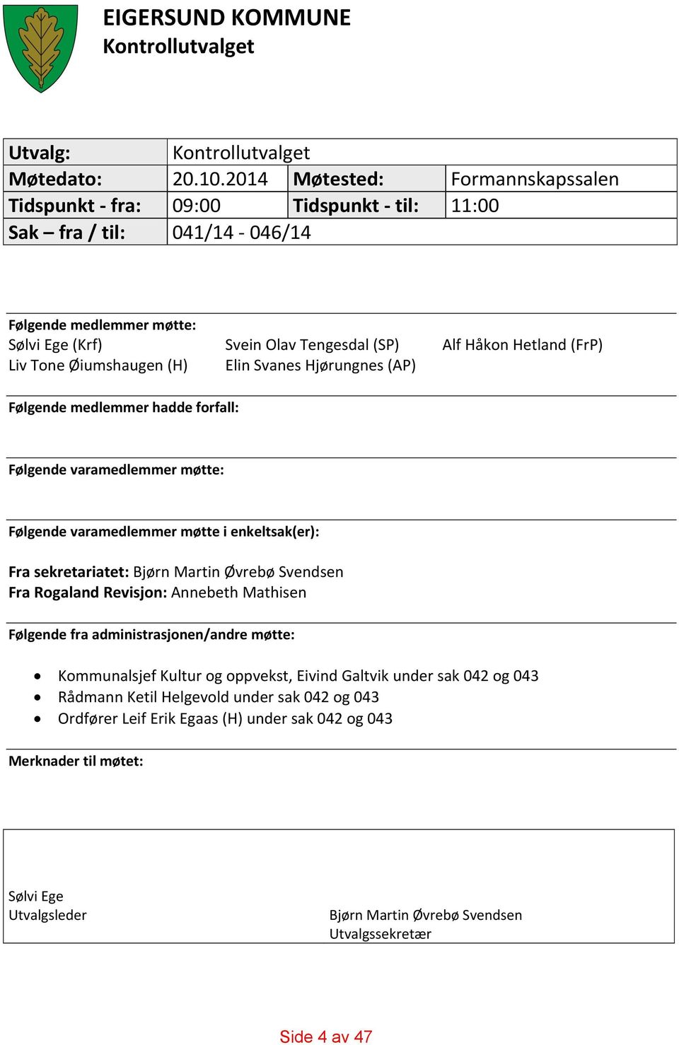 Tone Øiumshaugen (H) Elin Svanes Hjørungnes (AP) Følgende medlemmer hadde forfall: Følgende varamedlemmer møtte: Følgende varamedlemmer møtte i enkeltsak(er): Fra sekretariatet: Bjørn Martin Øvrebø