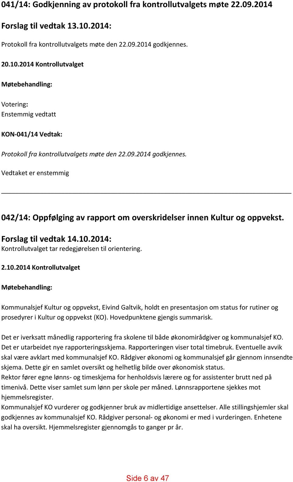 2014 Kontrollutvalget Møtebehandling: Votering: Enstemmig vedtatt KON 041/14 Vedtak: Protokoll fra kontrollutvalgets møte den 22.09.2014 godkjennes.