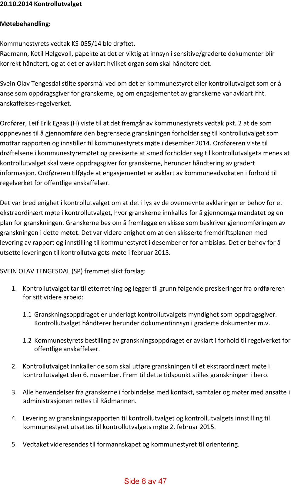 Svein Olav Tengesdal stilte spørsmål ved om det er kommunestyret eller kontrollutvalget som er å anse som oppdragsgiver for granskerne, og om engasjementet av granskerne var avklart ifht.