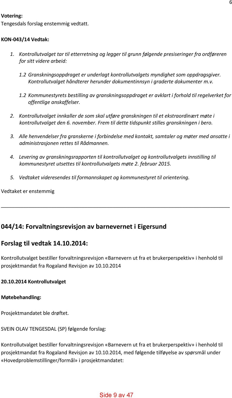 2 Kommunestyrets bestilling av granskningsoppdraget er avklart i forhold til regelverket for offentlige anskaffelser. 2.