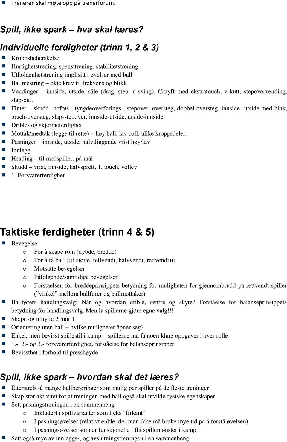 og blikk Vendinger innside, utside, såle (drag, step, u-sving), Cruyff med ekstratouch, v-kutt, stepovervending, slap-cut.