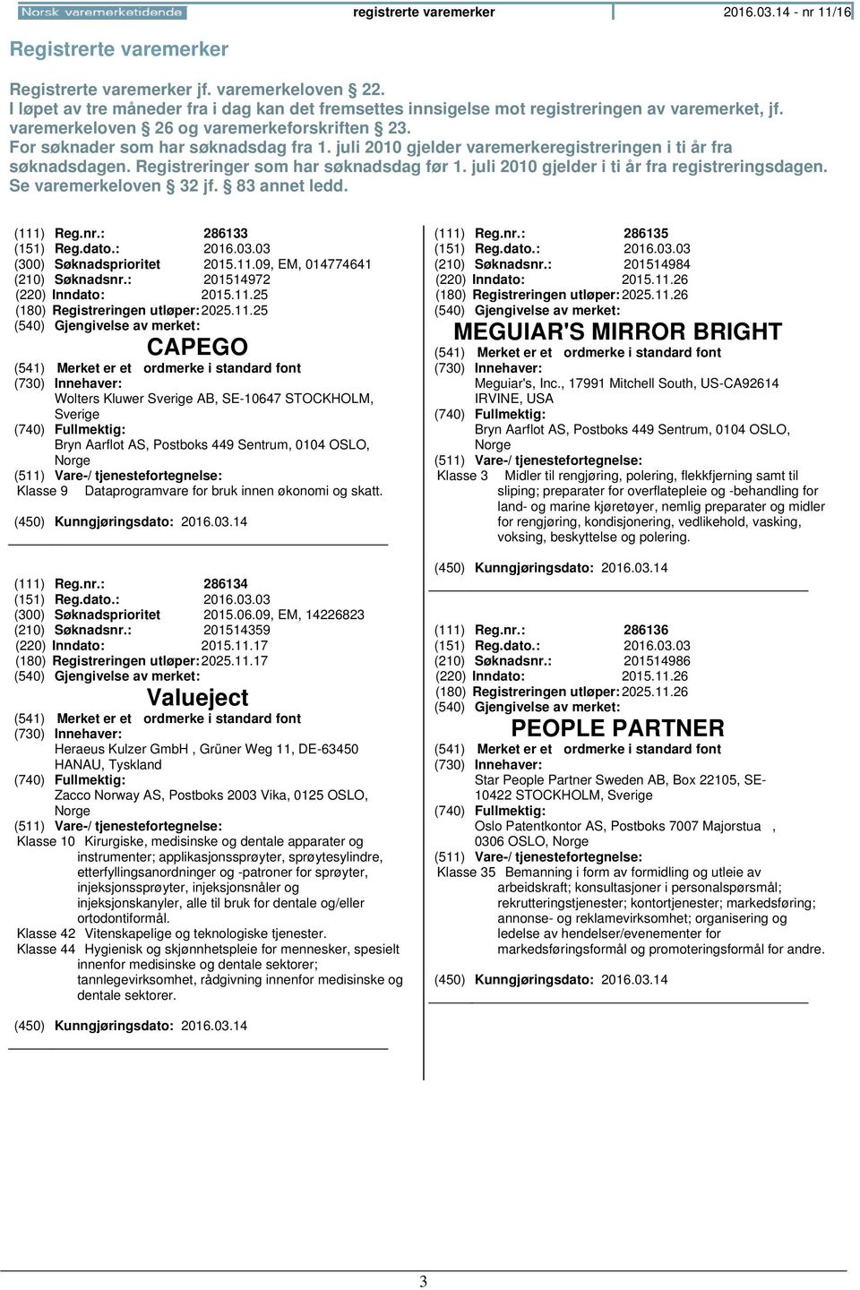 juli 2010 gjelder varemerkeregistreringen i ti år fra søknadsdagen. Registreringer som har søknadsdag før 1. juli 2010 gjelder i ti år fra registreringsdagen. Se varemerkeloven 32 jf. 83 annet ledd.