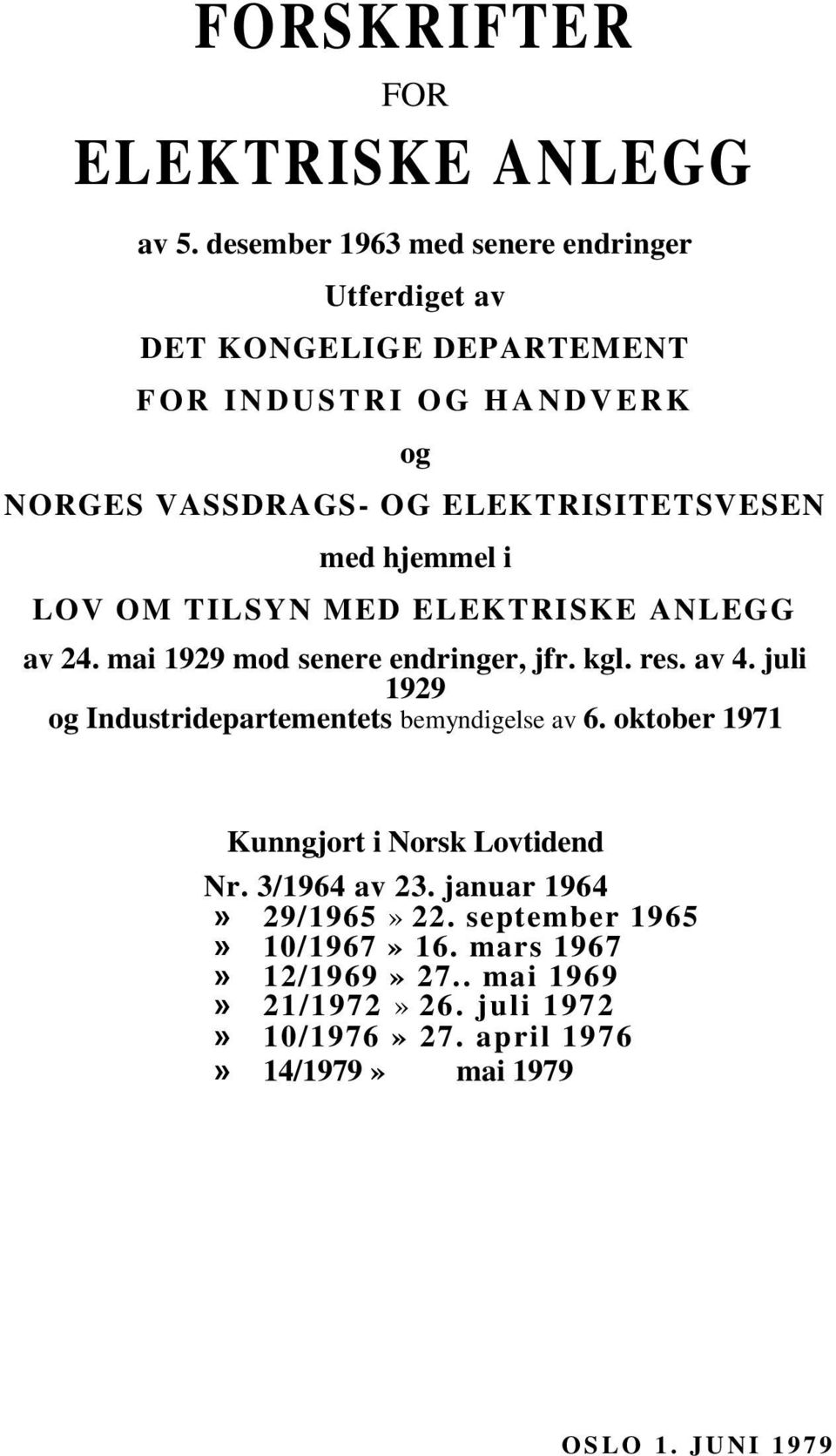 ELEKTRISITETSVESEN med hjemmel i LOV OM TILSYN MED ELEKTRISKE ANLEGG av 24. mai 1929 mod senere endringer, jfr. kgl. res. av 4.