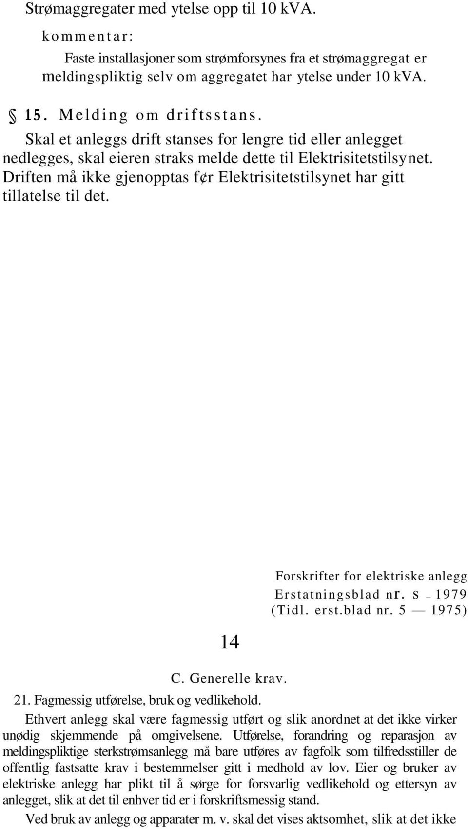 Driften må ikke gjenopptas f r Elektrisitetstilsynet har gitt tillatelse til det. 14 C. Generelle krav. Forskrifter for elektriske anlegg Erstatni ngsblad nr. s 1979 (Tidl. erst.blad nr. 5 1975) 21.