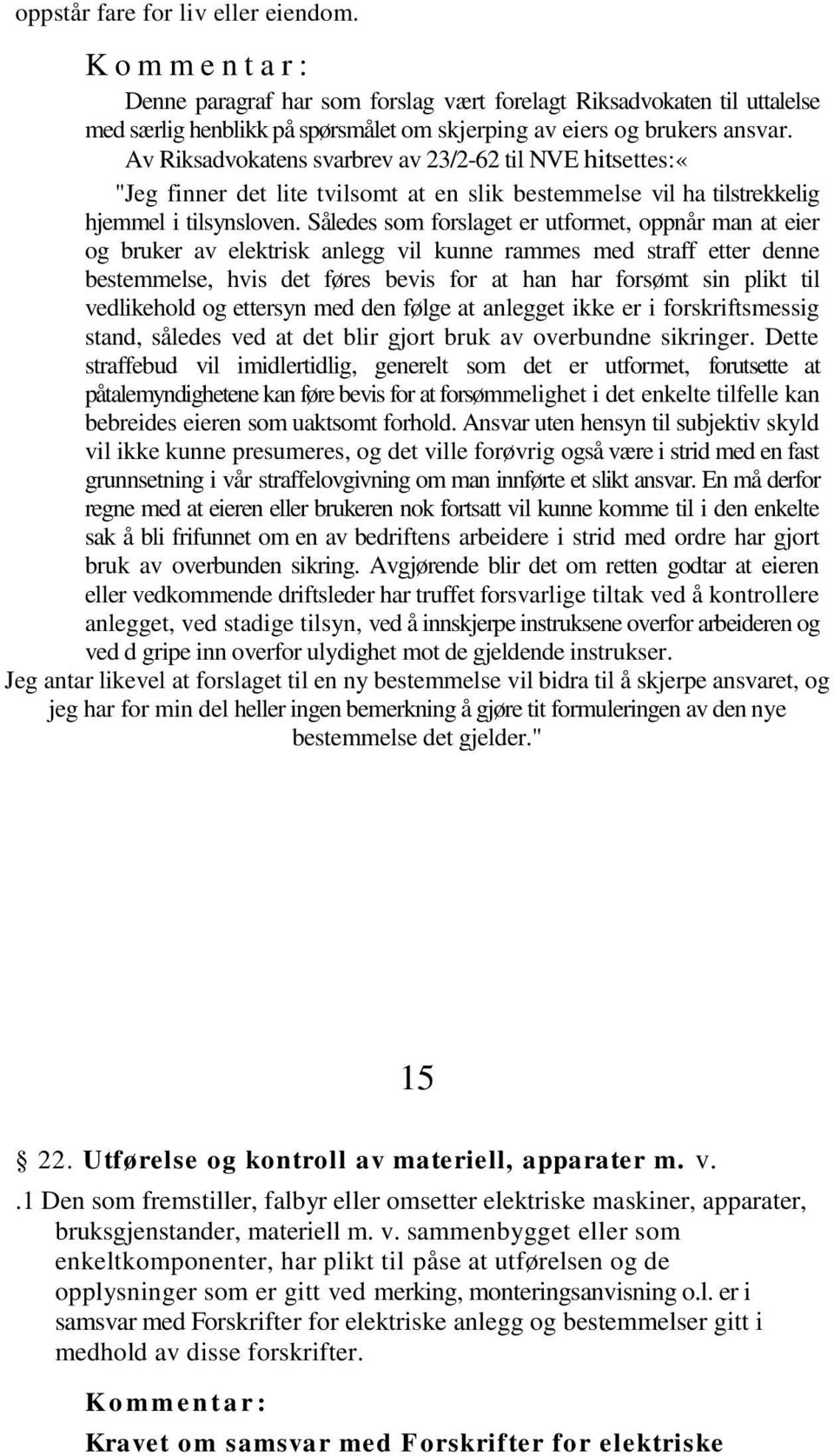 Av Riksadvokatens svarbrev av 23/2-62 til NVE hitsettes:«"jeg finner det lite tvilsomt at en slik bestemmelse vil ha tilstrekkelig hjemmel i tilsynsloven.