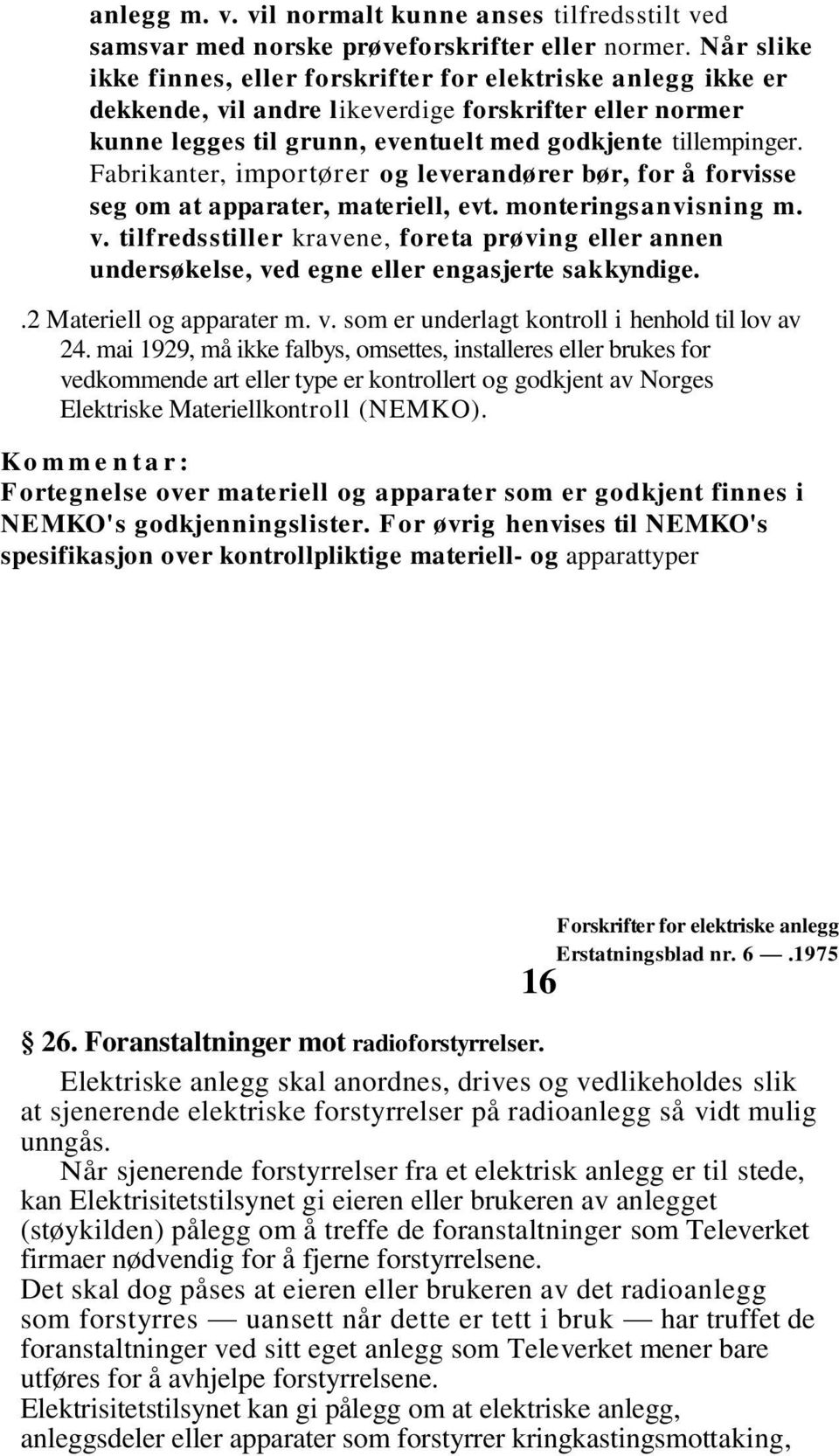 Fabrikanter, importører og leverandører bør, for å forvisse seg om at apparater, materiell, evt. monteringsanvisning m. v.