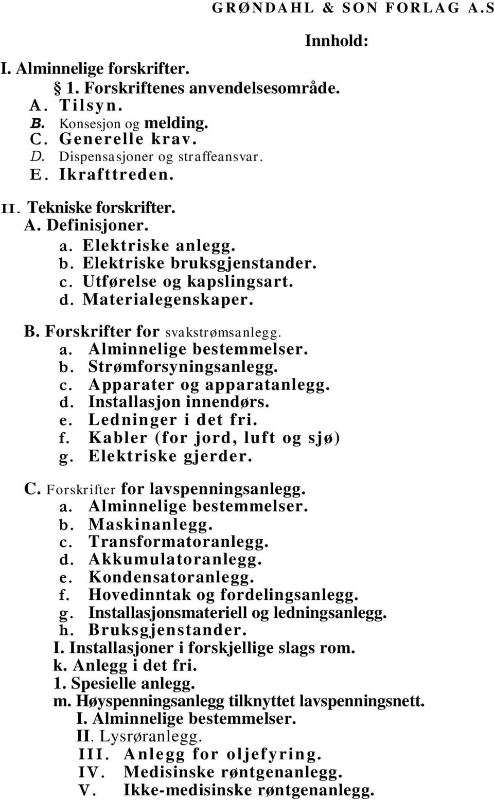 Forskrifter for svakstrømsanlegg. a. Alminnelige bestemmelser. b. Strømforsyningsanlegg. c. Apparater og apparatanlegg. d. Installasjon innendørs. e. Ledninger i det fri. f. Kabler (for jord, luft og sjø) g.