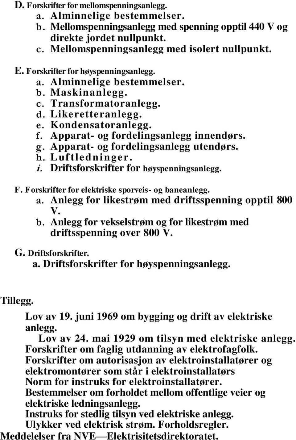 Apparat- og fordelingsanlegg utendørs. h. L uftledninger. i. Driftsforskrifter for høyspenningsanlegg. F. Forskrifter for elektriske sporveis- og baneanlegg. a.