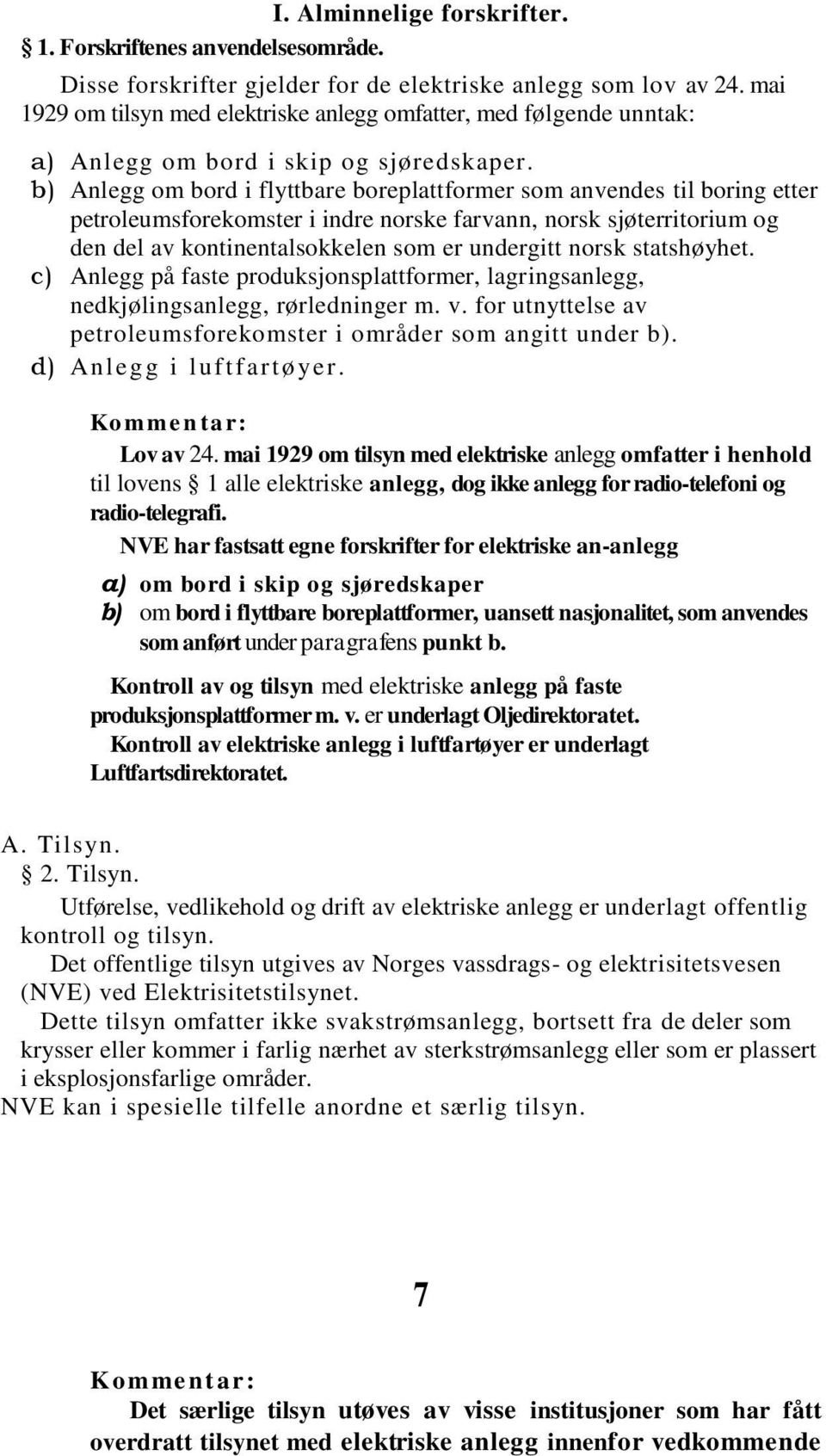 b) Anlegg om bord i flyttbare boreplattformer som anvendes til boring etter petroleumsforekomster i indre norske farvann, norsk sjøterritorium og den del av kontinentalsokkelen som er undergitt norsk