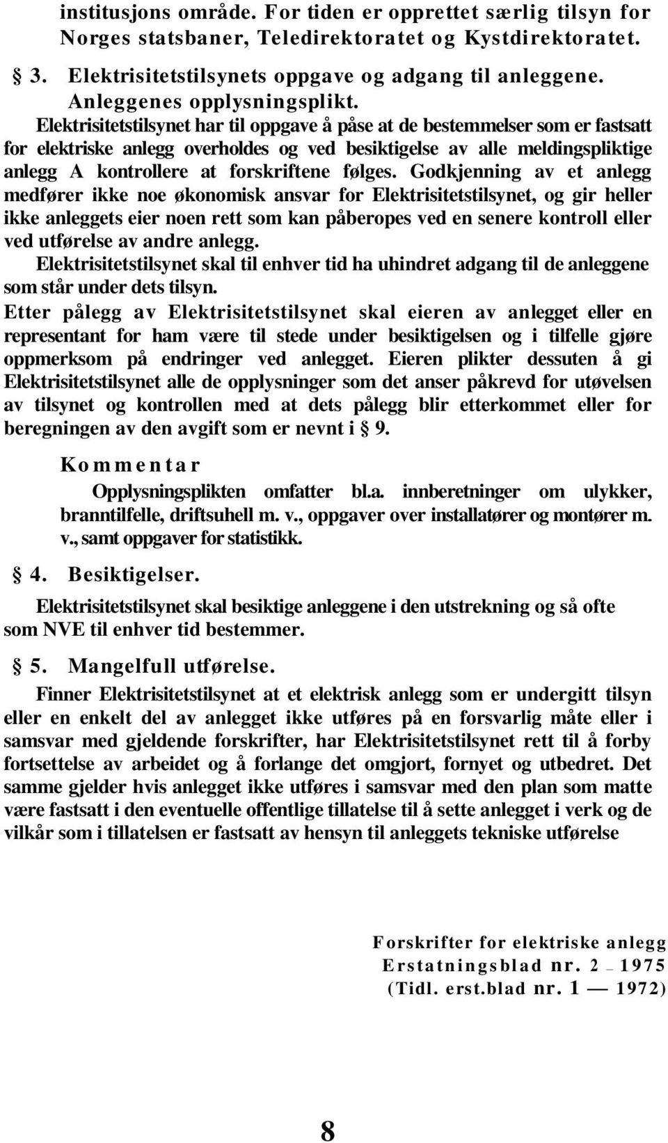 Elektrisitetstilsynet har til oppgave å påse at de bestemmelser som er fastsatt for elektriske anlegg overholdes og ved besiktigelse av alle meldingspliktige anlegg A kontrollere at forskriftene