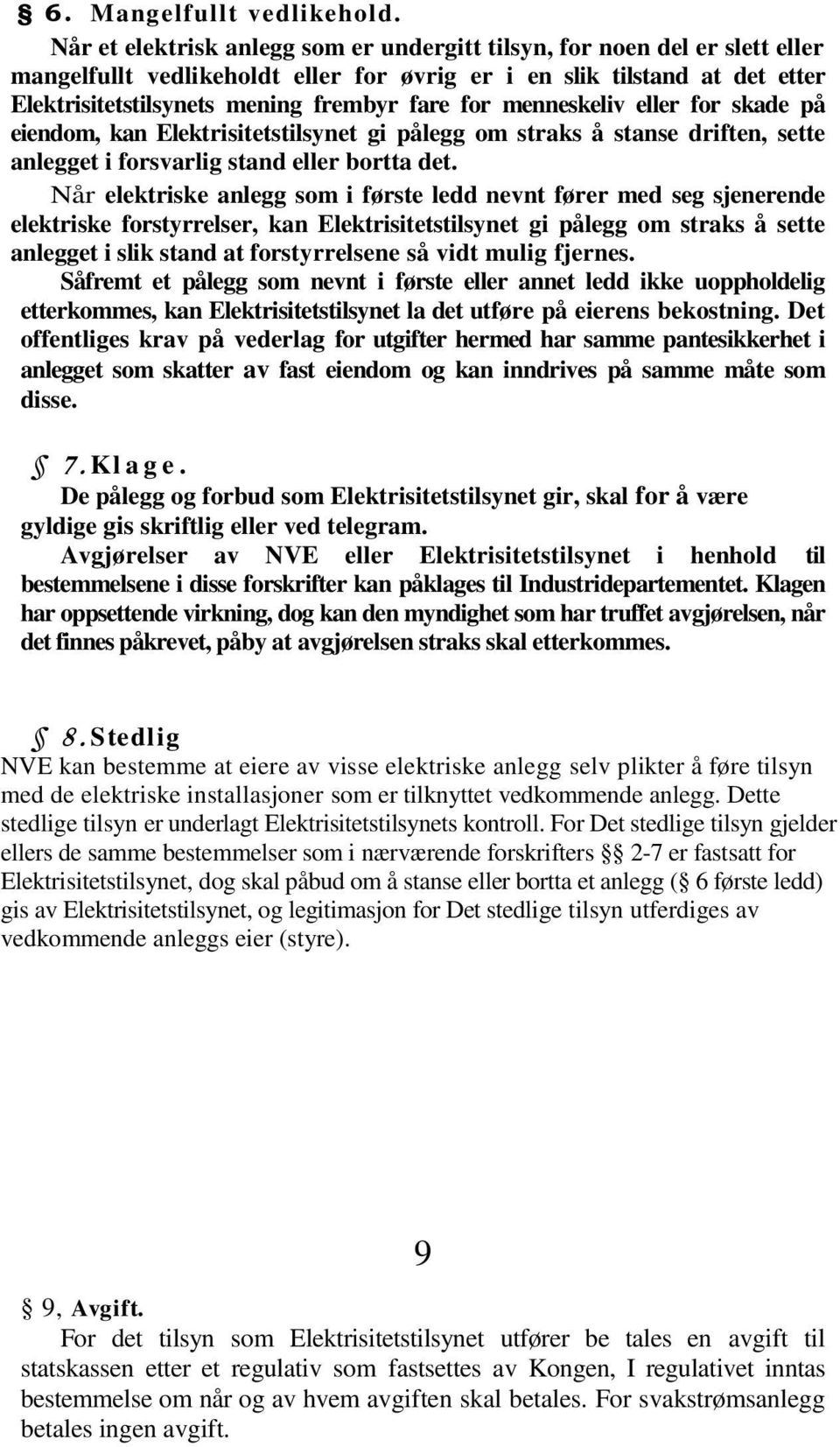 menneskeliv eller for skade på eiendom, kan Elektrisitetstilsynet gi pålegg om straks å stanse driften, sette anlegget i forsvarlig stand eller bortta det.