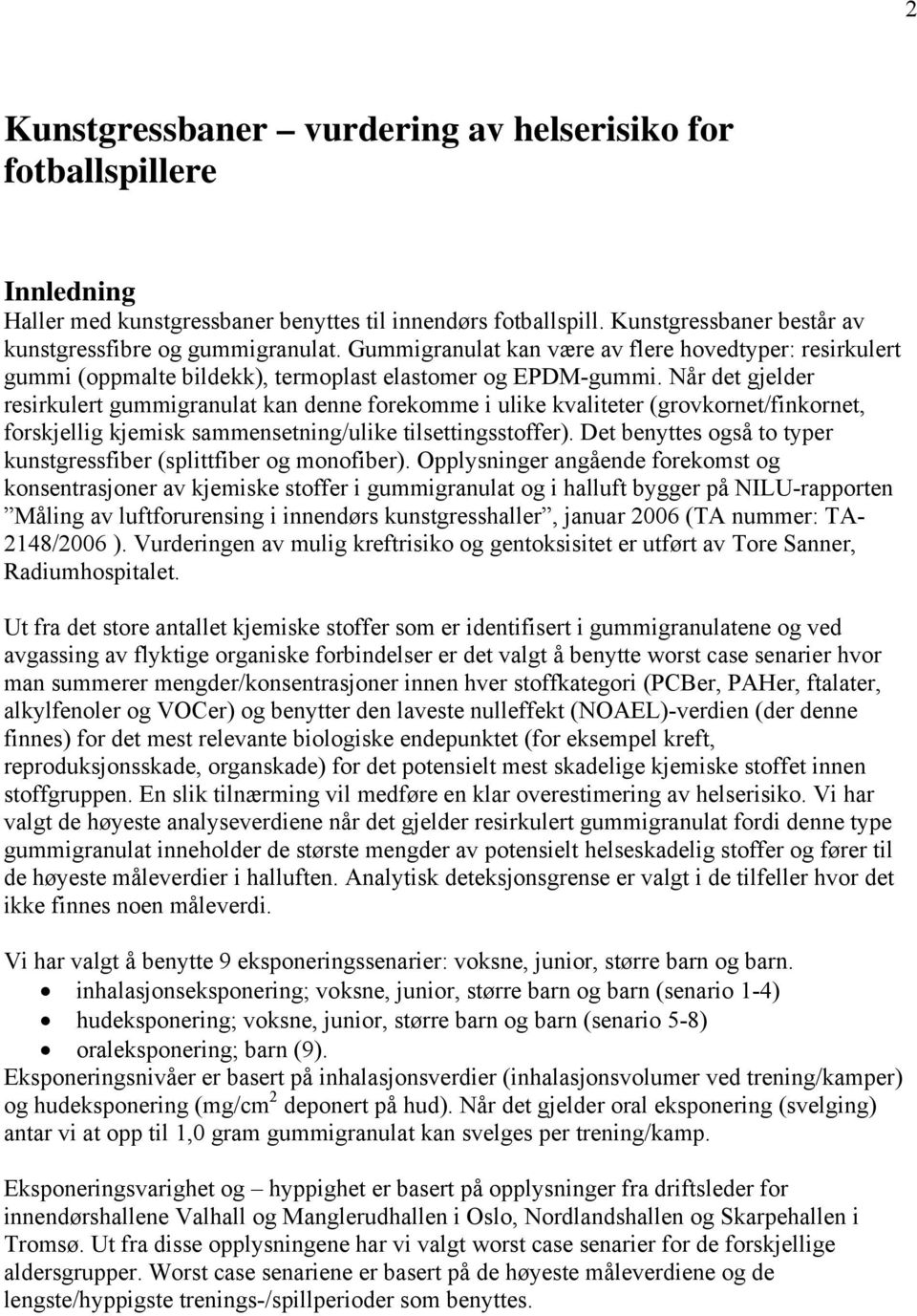 Når det gjelder resirkulert gummigranulat kan denne forekomme i ulike kvaliteter (grovkornet/finkornet, forskjellig kjemisk sammensetning/ulike tilsettingsstoffer).