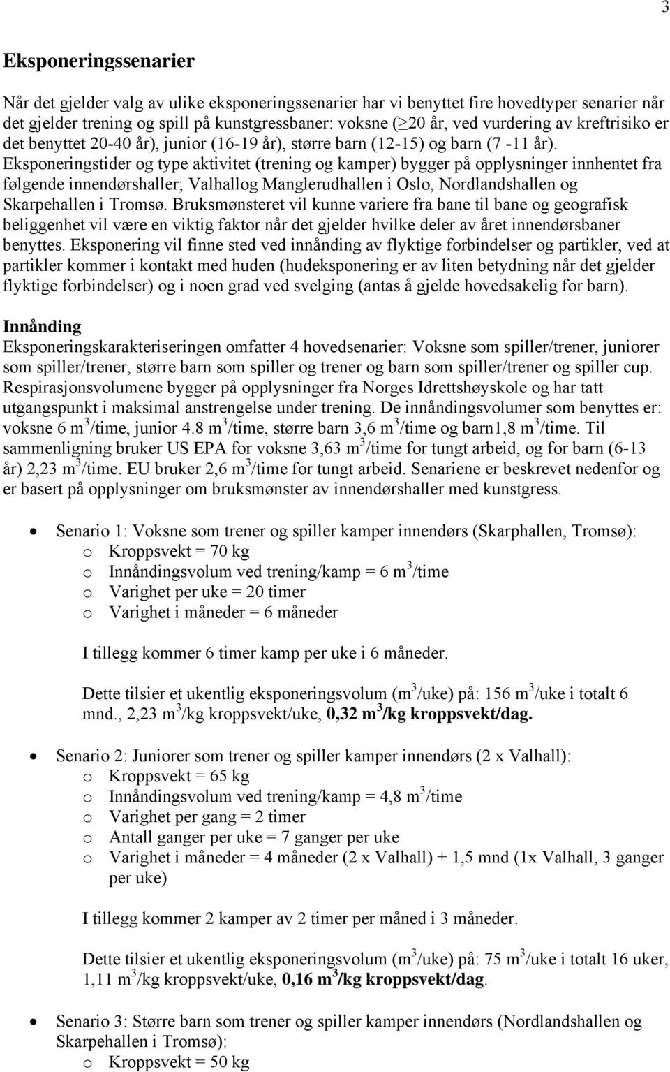 Eksponeringstider og type aktivitet (trening og kamper) bygger på opplysninger innhentet fra følgende innendørshaller; Valhallog Manglerudhallen i Oslo, Nordlandshallen og Skarpehallen i Tromsø.