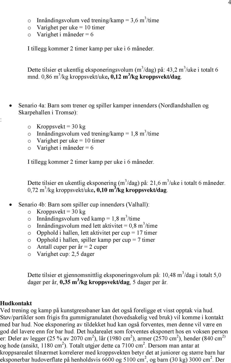 : Senario 4a: Barn som trener og spiller kamper innendørs (Nordlandshallen og Skarpehallen i Tromsø): o Kroppsvekt = 30 kg o Innåndingsvolum ved trening/kamp = 1,8 m 3 /time o Varighet per uke = 10