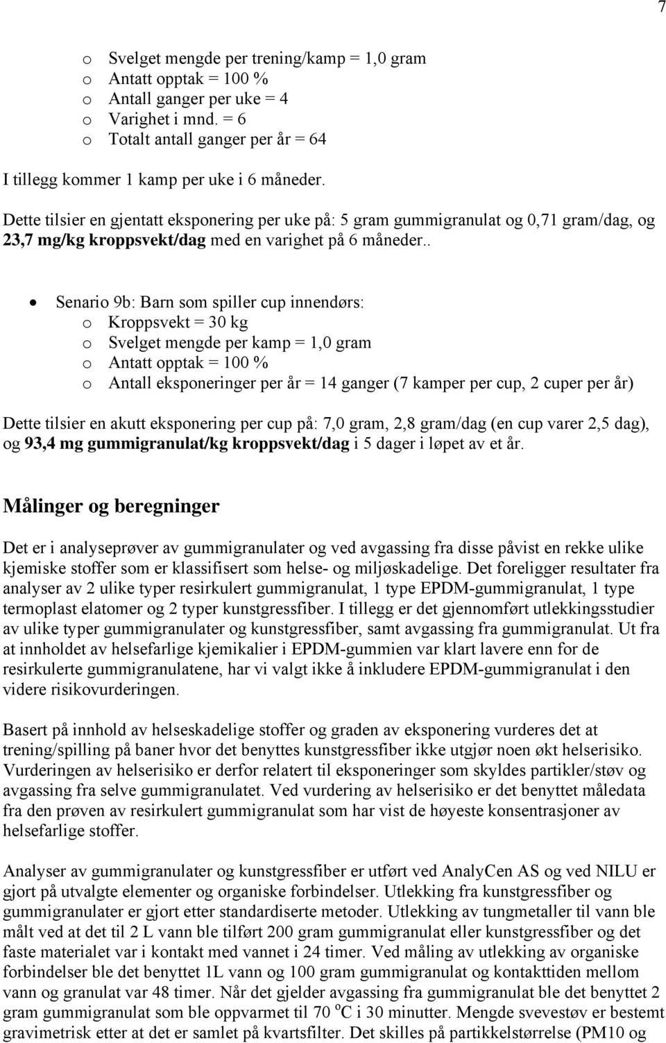 . Senario 9b: Barn som spiller cup innendørs: o Kroppsvekt = 30 kg o Svelget mengde per kamp = 1,0 gram o Antatt opptak = 100 % o Antall eksponeringer per år = 14 ganger (7 kamper per cup, 2 cuper