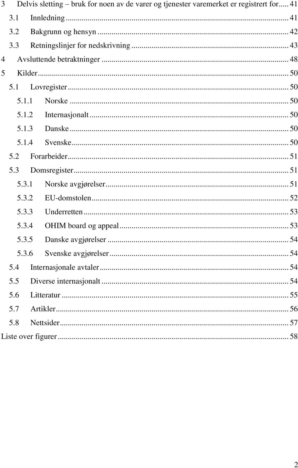 .. 51 5.3 Domsregister... 51 5.3.1 Norske avgjørelser... 51 5.3.2 EU-domstolen... 52 5.3.3 Underretten... 53 5.3.4 OHIM board og appeal... 53 5.3.5 Danske avgjørelser... 54 5.3.6 Svenske avgjørelser.