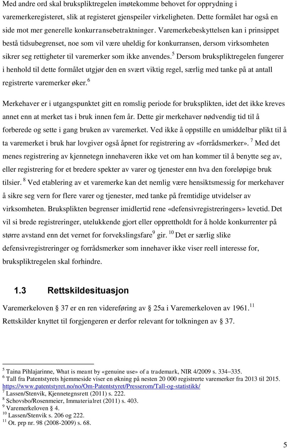 Varemerkebeskyttelsen kan i prinsippet bestå tidsubegrenset, noe som vil være uheldig for konkurransen, dersom virksomheten sikrer seg rettigheter til varemerker som ikke anvendes.